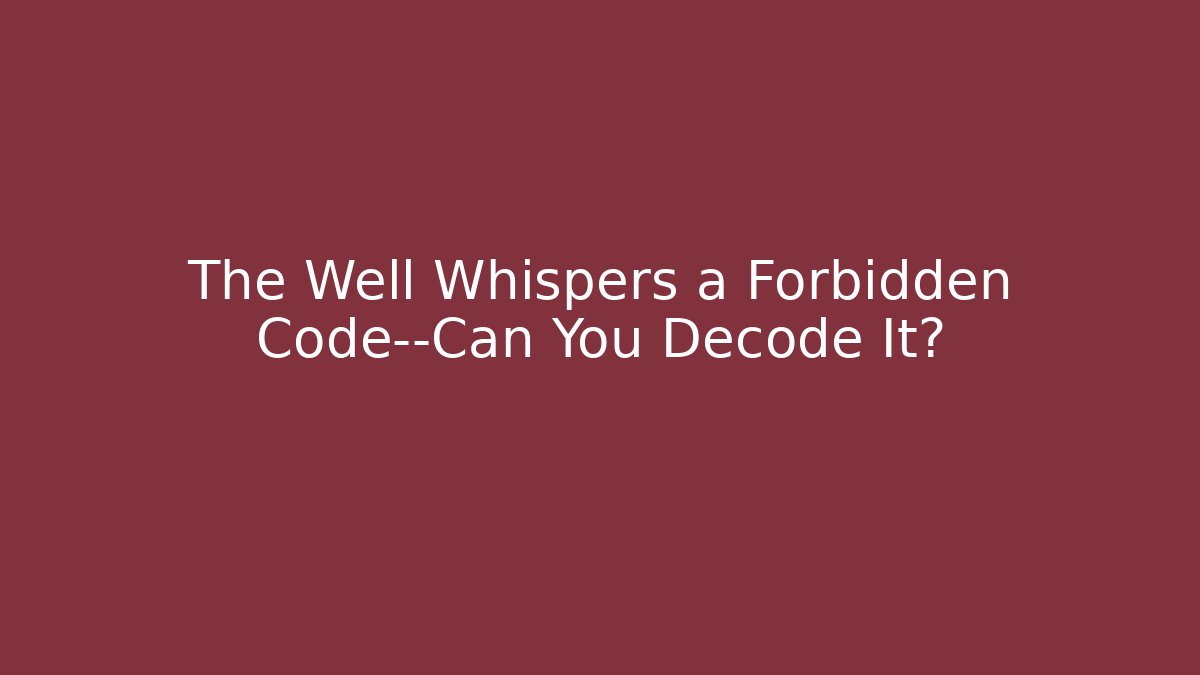The Well Whispers a Forbidden Code—Can You Decode It? - Felix Cat Insurance