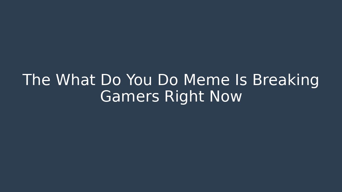 The What Do You Do Meme Is Breaking Gamers Right Now - Felix Cat Insurance