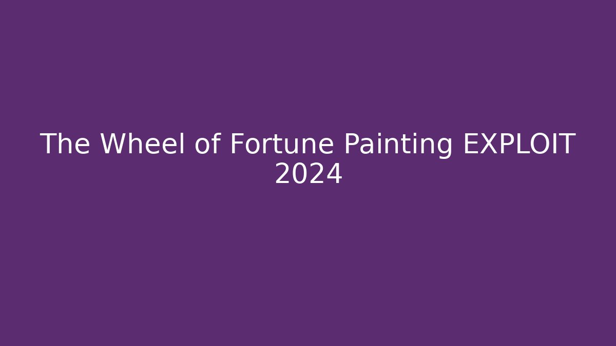 The Wheel of Fortune Painting EXPLOIT 2024