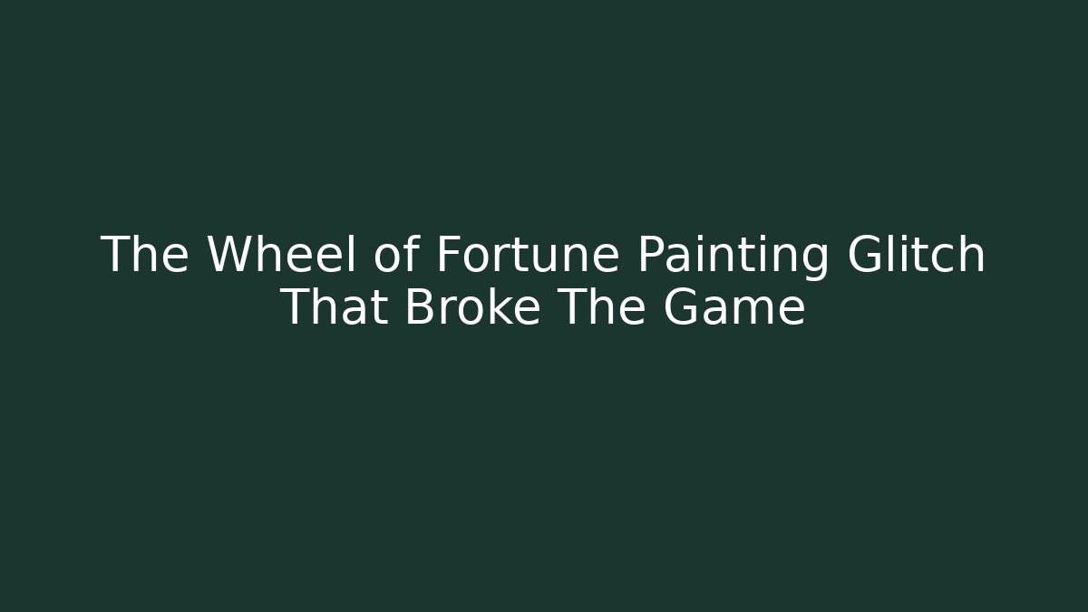 The Wheel of Fortune Painting Glitch That Broke The Game
