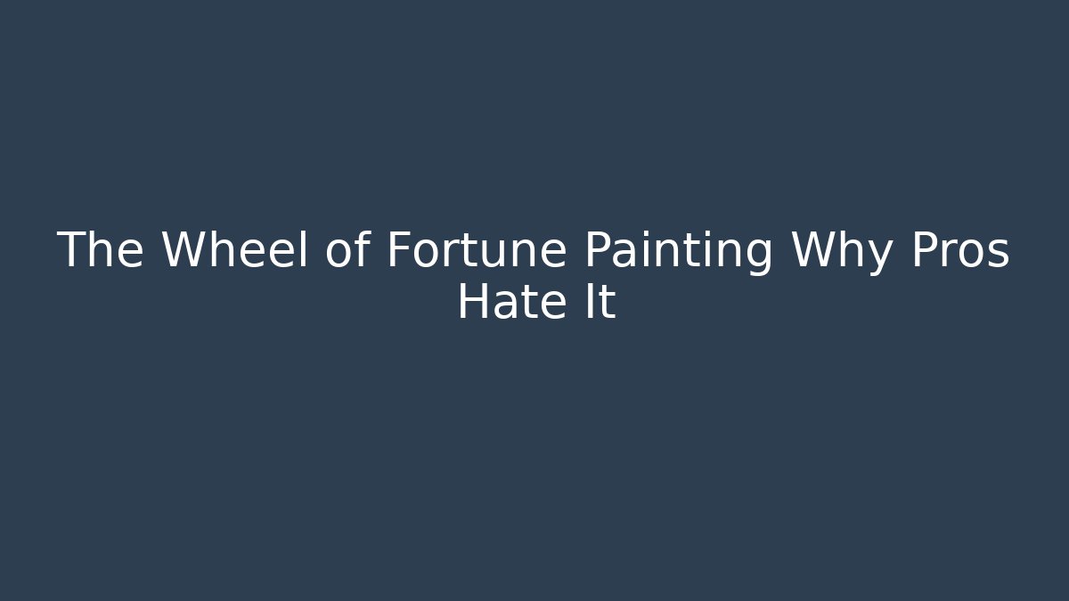 The Wheel of Fortune Painting Why Pros Hate It