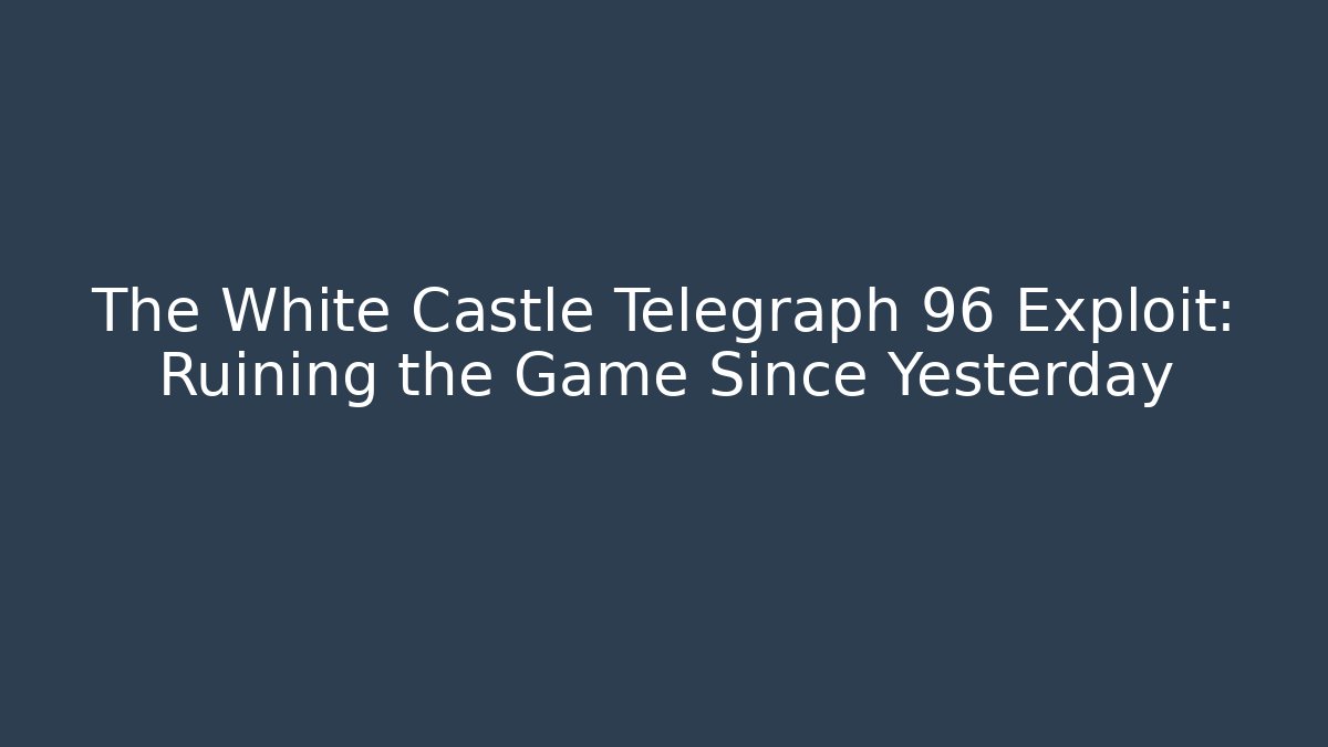 The White Castle Telegraph 96 Exploit: Ruining the Game Since Yesterday