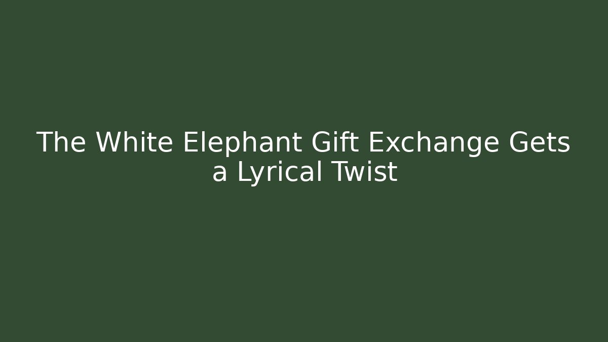 The White Elephant Gift Exchange Gets a Lyrical Twist