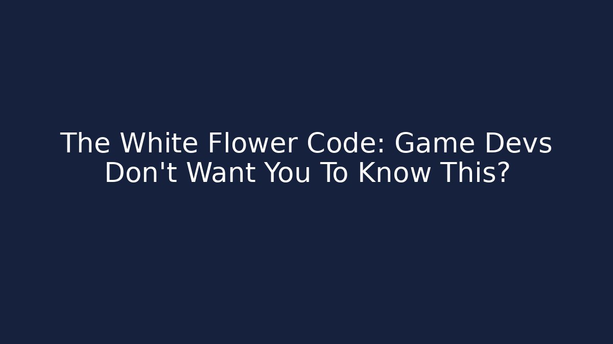 The White Flower Code: Game Devs Don't Want You To Know This?