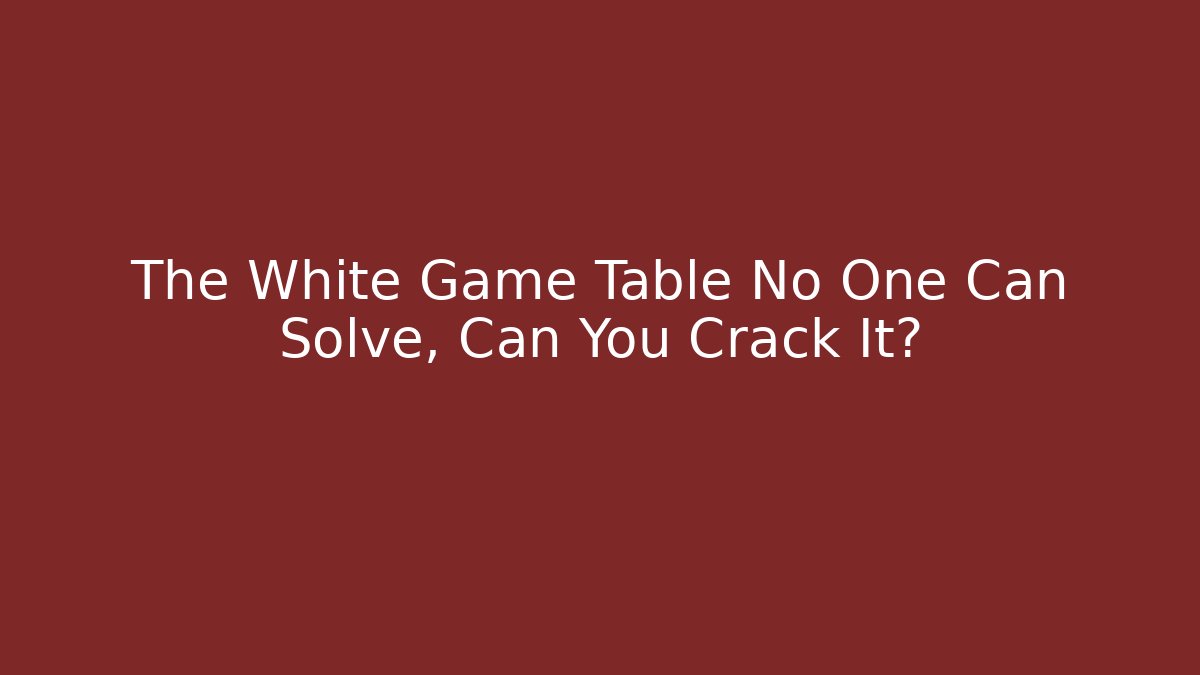 The White Game Table No One Can Solve, Can You Crack It?