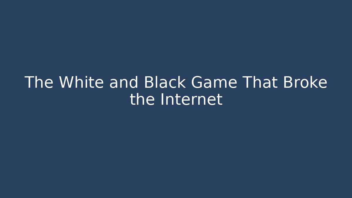 The White and Black Game That Broke the Internet