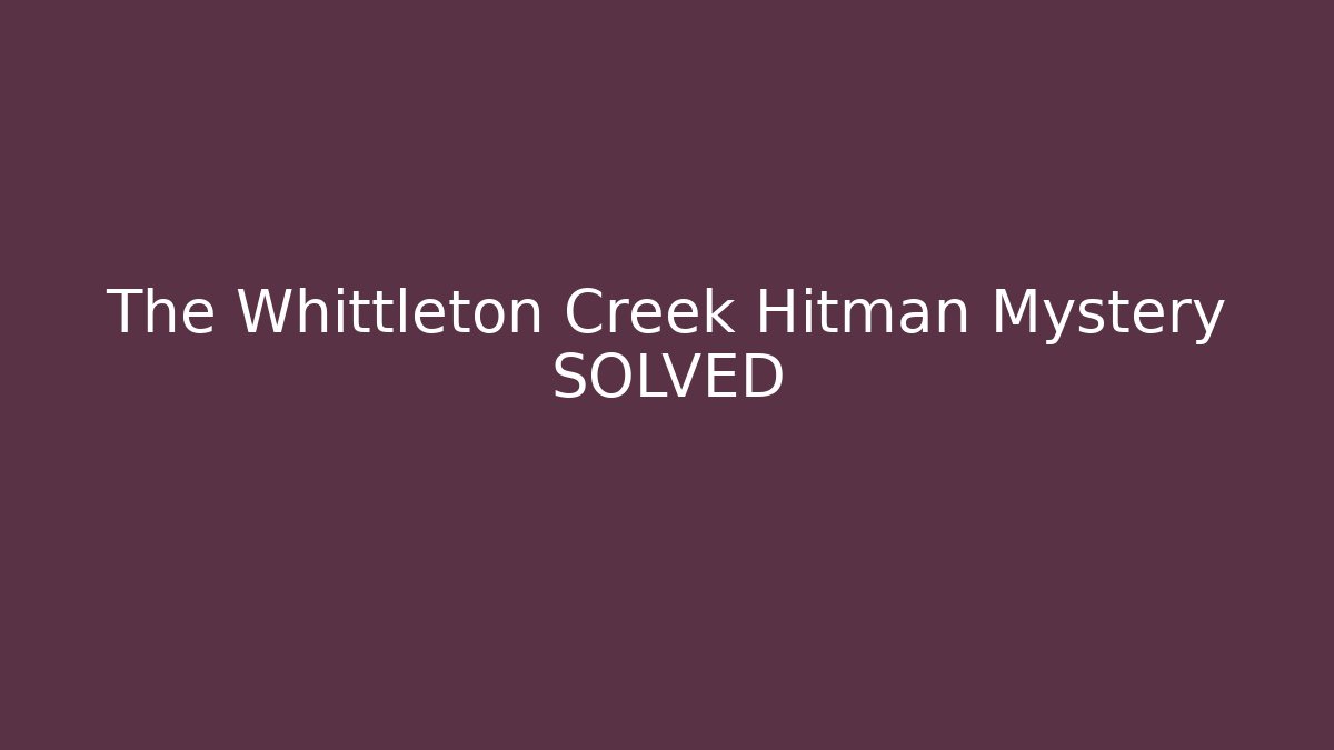 The Whittleton Creek Hitman Mystery SOLVED