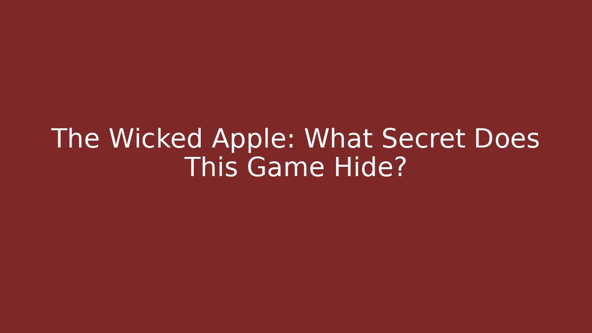 The Wicked Apple: What Secret Does This Game Hide?