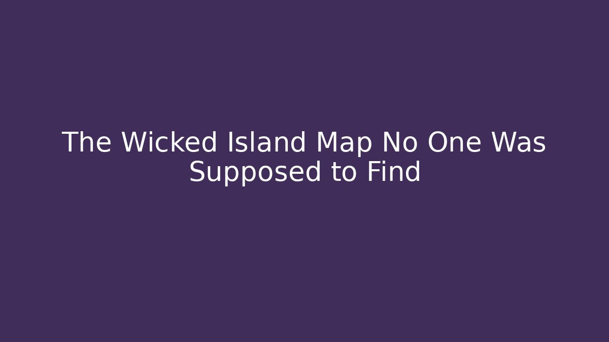 The Wicked Island Map No One Was Supposed to Find - Felix Cat Insurance