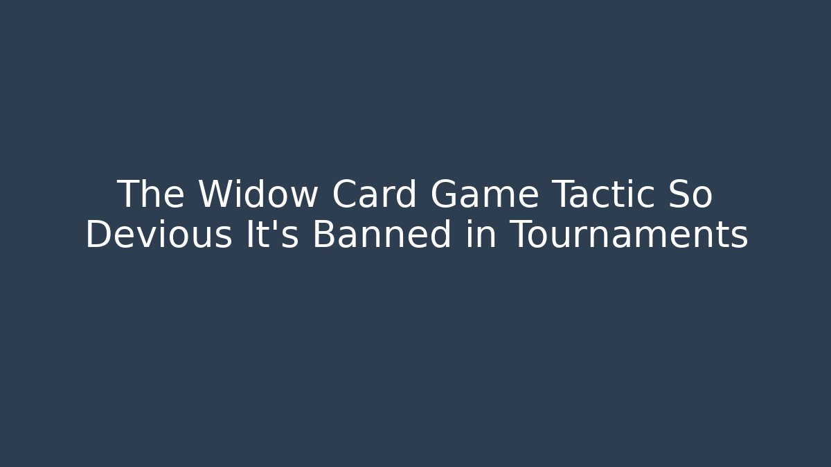 The Widow Card Game Tactic So Devious It’s Banned in Tournaments