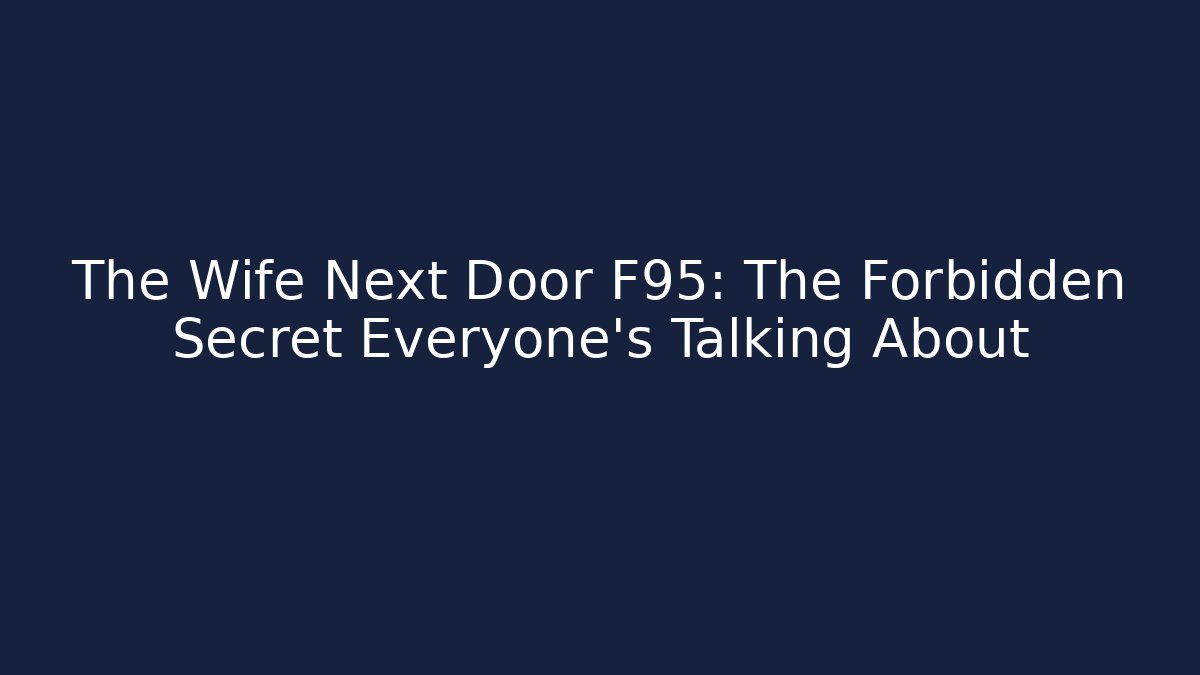 The Wife Next Door F95: The Forbidden Secret Everyone’s Talking About