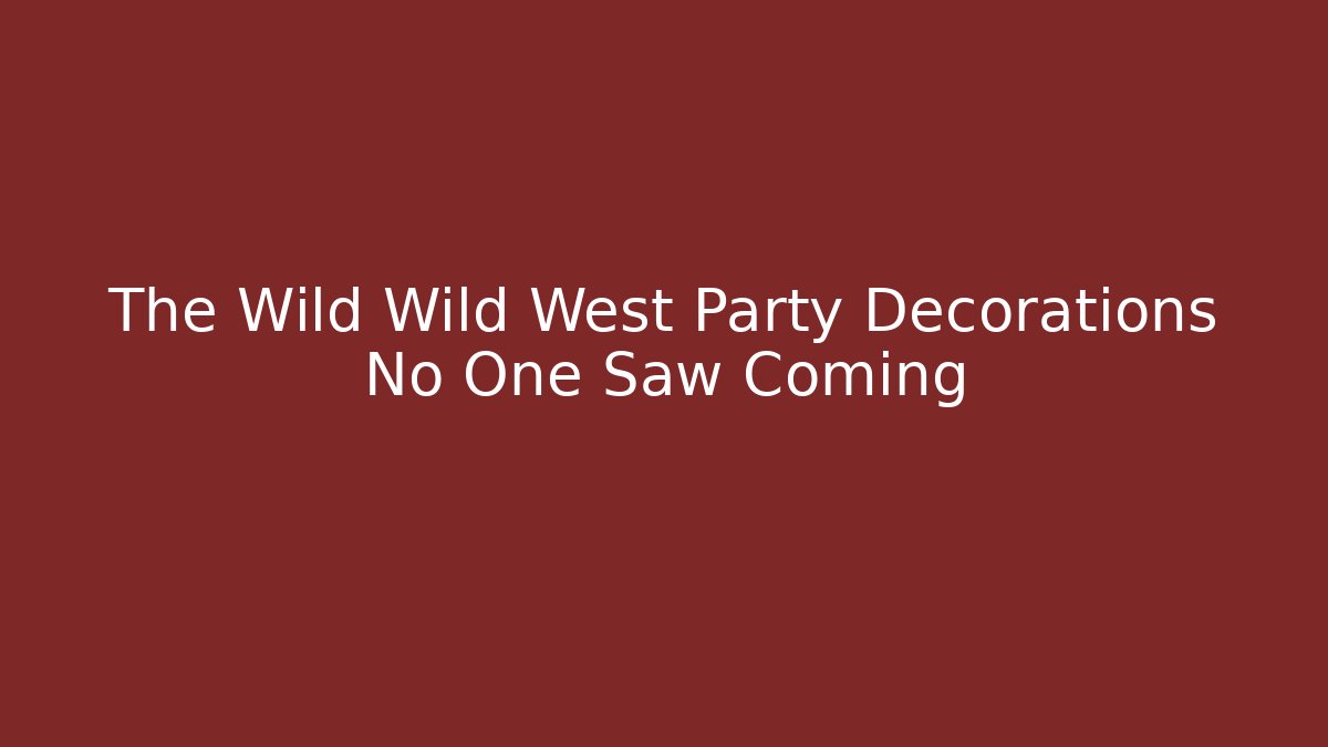 The Wild Wild West Party Decorations No One Saw Coming