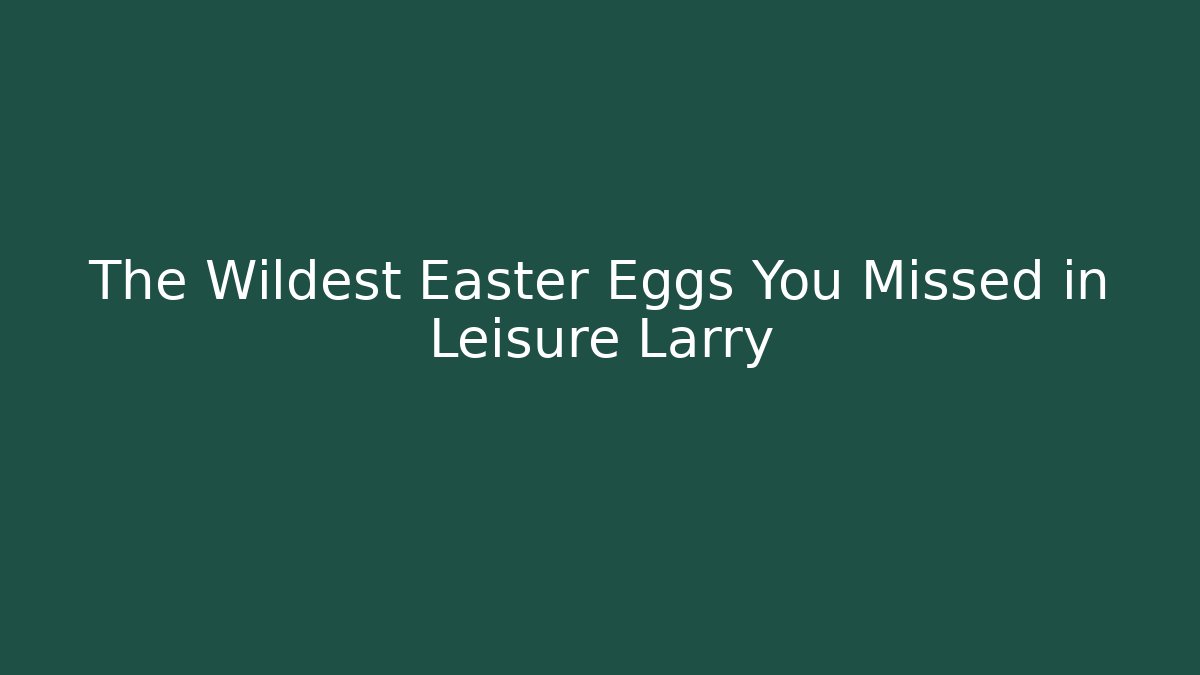 The Wildest Easter Eggs You Missed in Leisure Larry