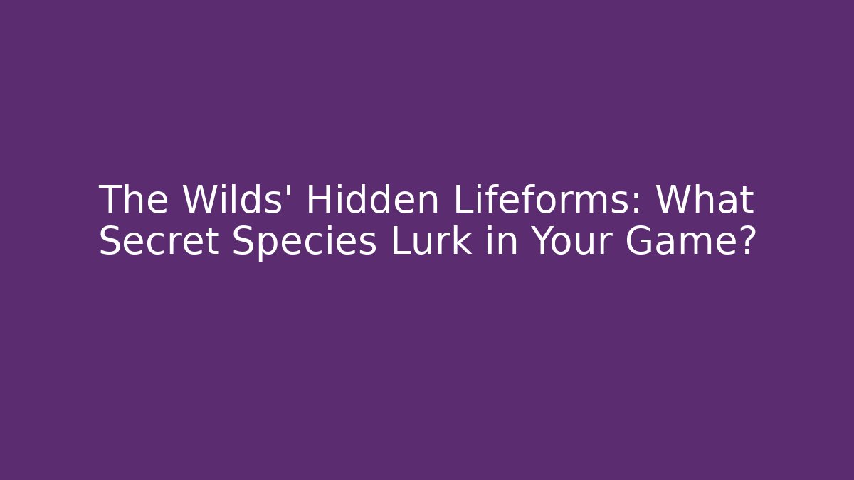 The Wilds' Hidden Lifeforms: What Secret Species Lurk in Your Game?