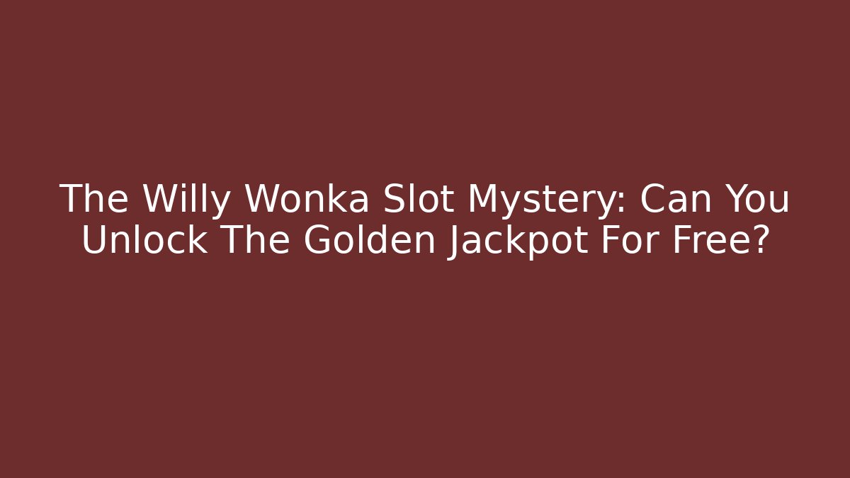 The Willy Wonka Slot Mystery: Can You Unlock The Golden Jackpot For Free?