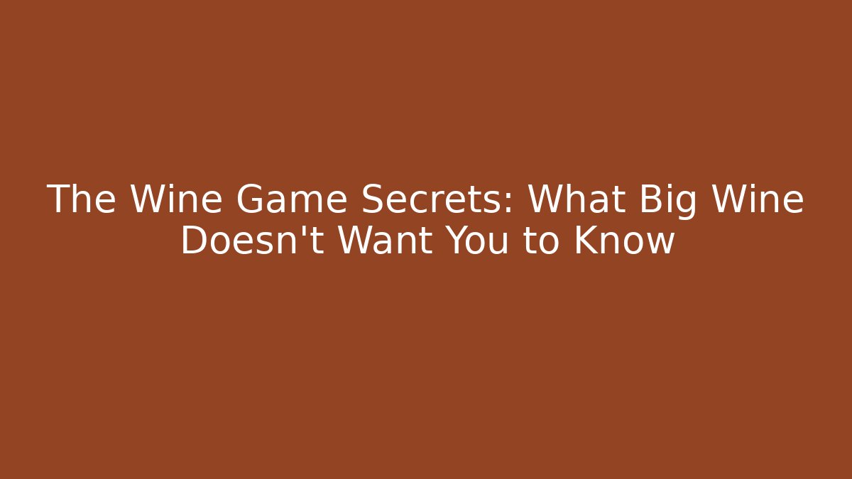 The Wine Game Secrets: What Big Wine Doesn't Want You to Know