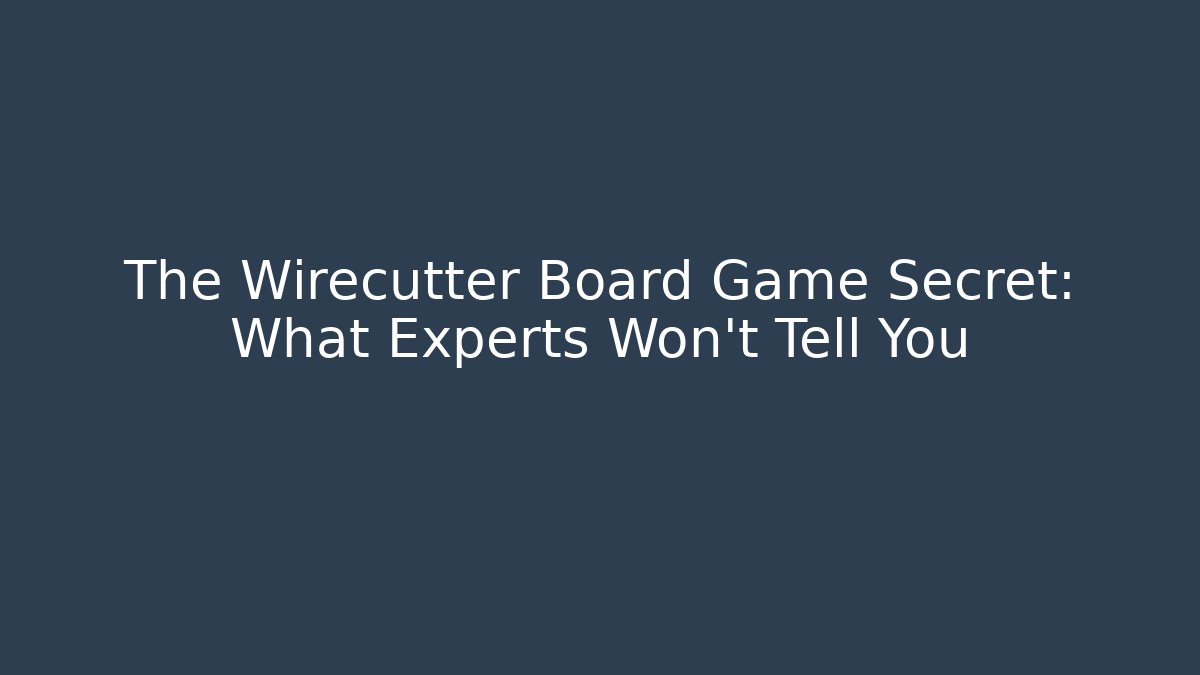 The Wirecutter Board Game Secret: What Experts Won’t Tell You