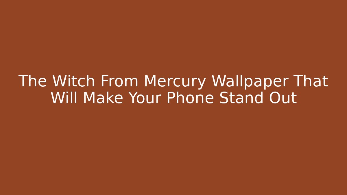 The Witch From Mercury Wallpaper That Will Make Your Phone Stand Out