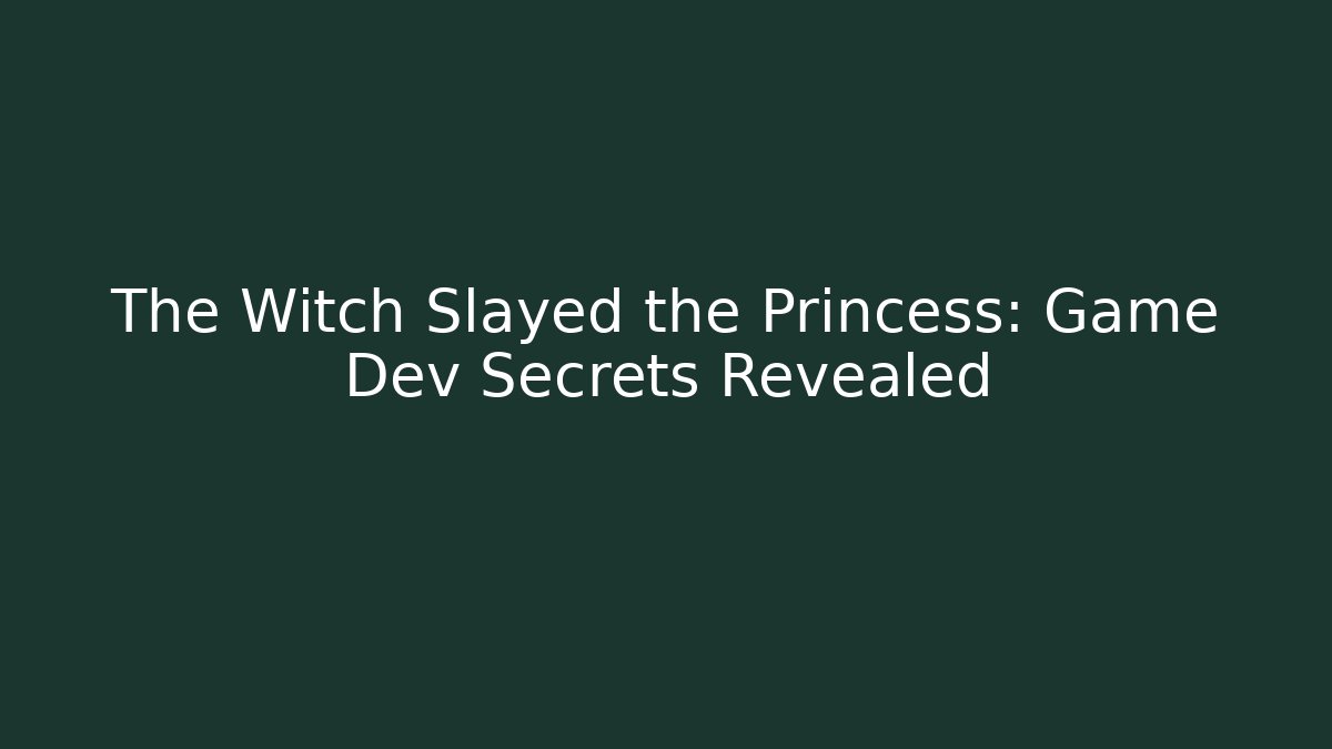 The Witch Slayed the Princess: Game Dev Secrets Revealed