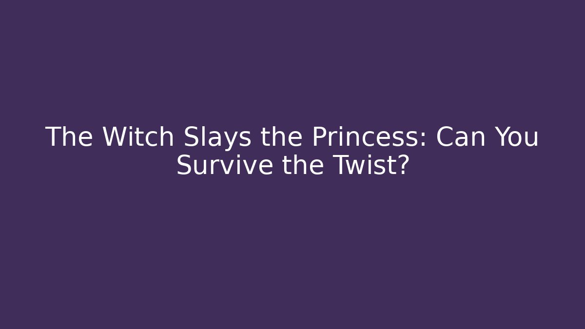 The Witch Slays the Princess: Can You Survive the Twist?