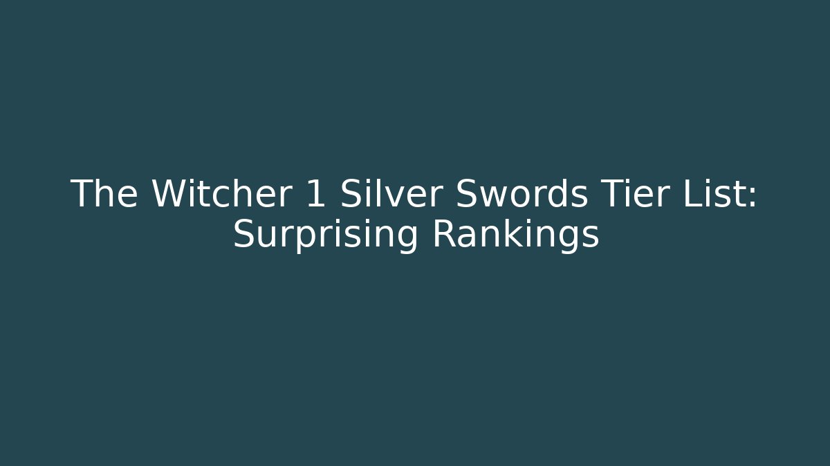 The Witcher 1 Silver Swords Tier List: Surprising Rankings