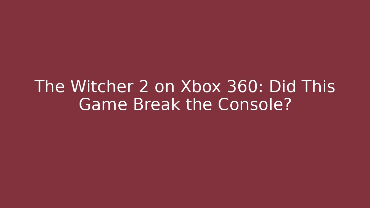 The Witcher 2 on Xbox 360: Did This Game Break the Console?