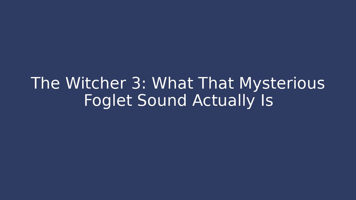 The Witcher 3: What That Mysterious Foglet Sound Actually Is