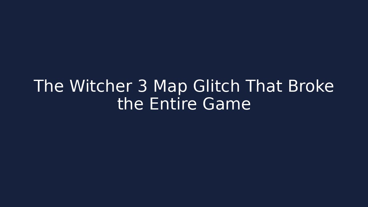The Witcher 3 Map Glitch That Broke the Entire Game
