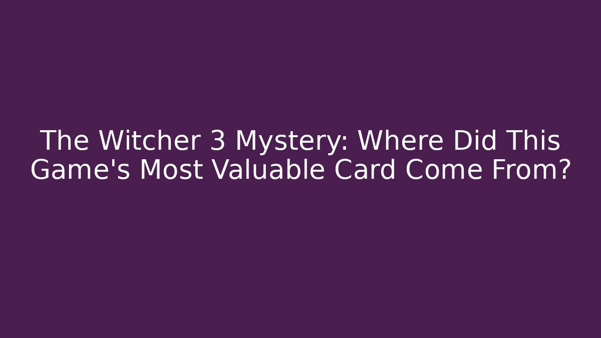 The Witcher 3 Mystery: Where Did This Game's Most Valuable Card Come From?
