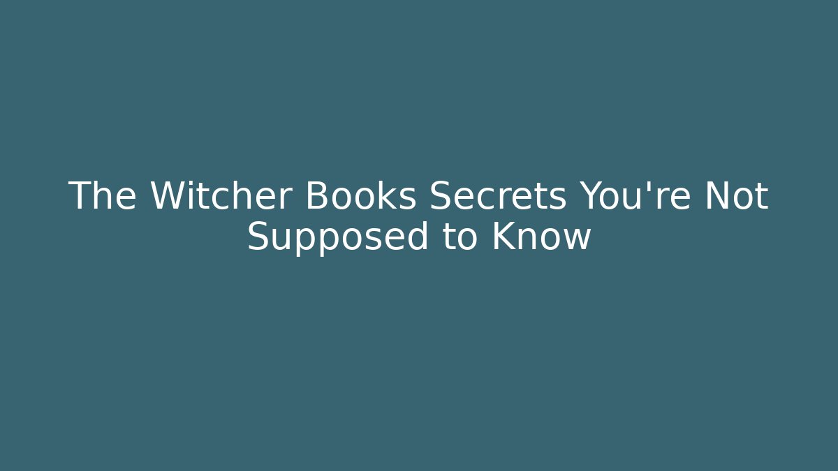 The Witcher Books Secrets You're Not Supposed to Know
