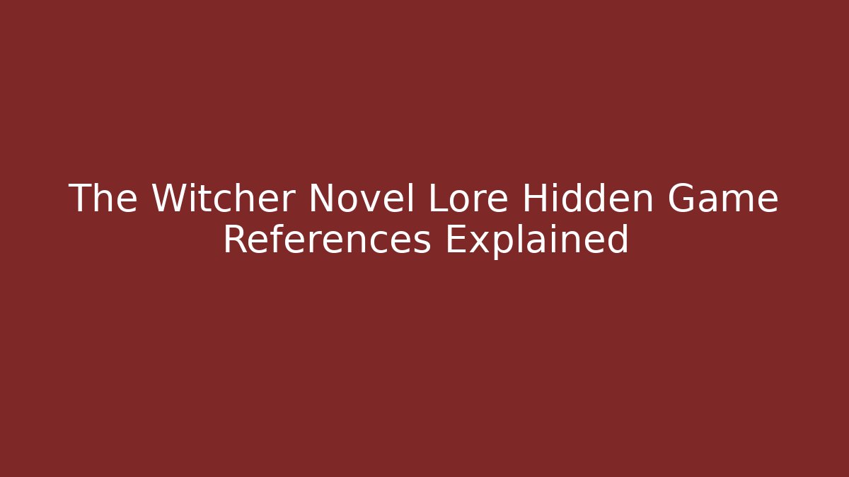 The Witcher Novel Lore Hidden Game References Explained