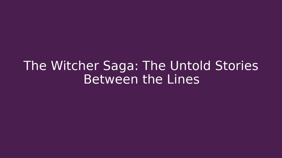 The Witcher Saga: The Untold Stories Between the Lines