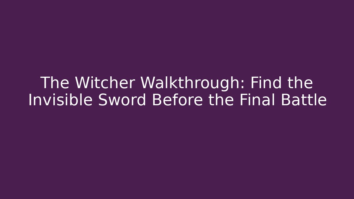 The Witcher Walkthrough: Find the Invisible Sword Before the Final Battle