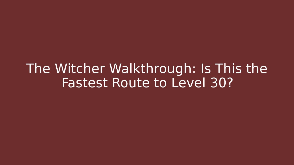 The Witcher Walkthrough: Is This the Fastest Route to Level 30? - Felix Cat Insurance
