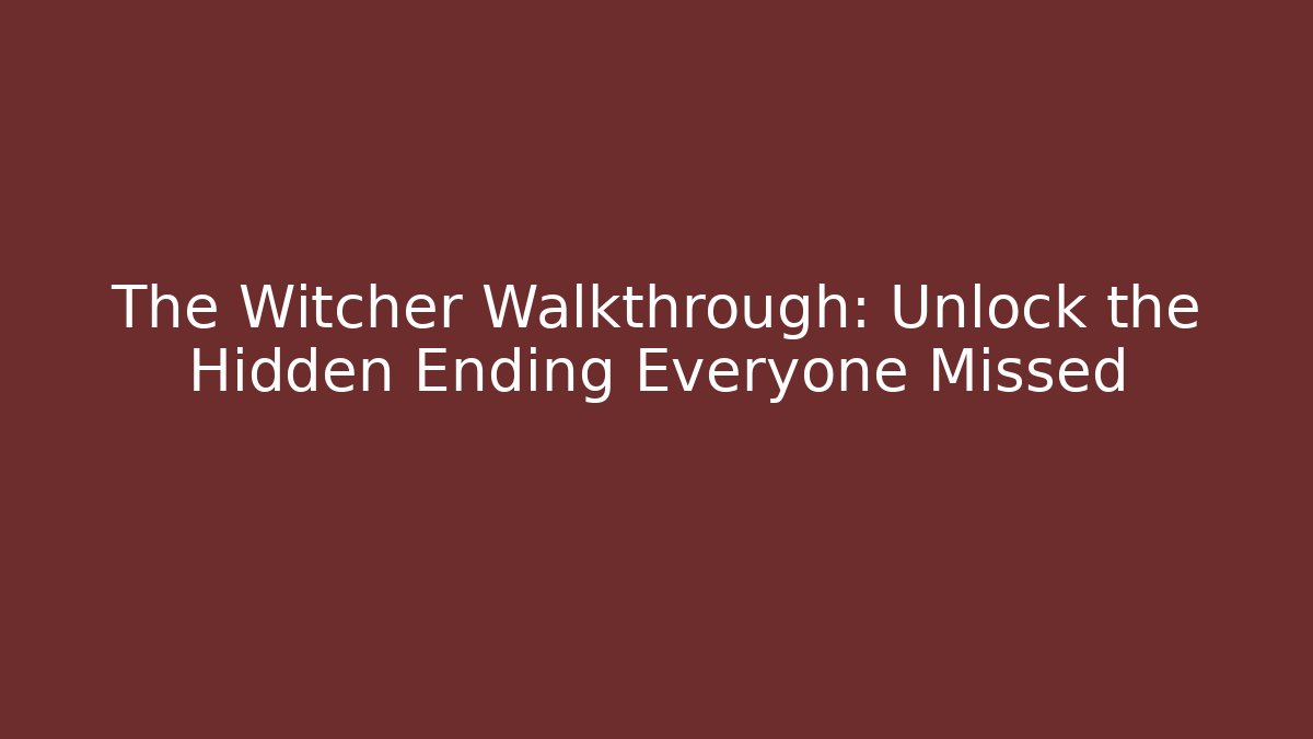 The Witcher Walkthrough: Unlock the Hidden Ending Everyone Missed