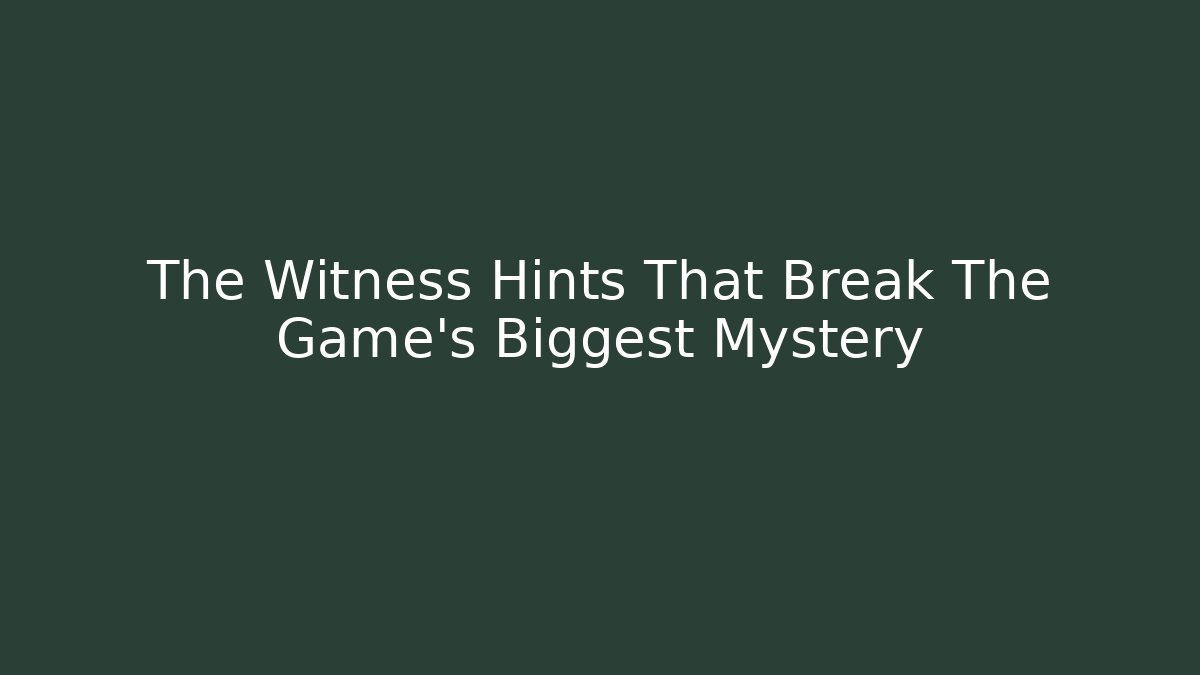 The Witness Hints That Break The Game's Biggest Mystery