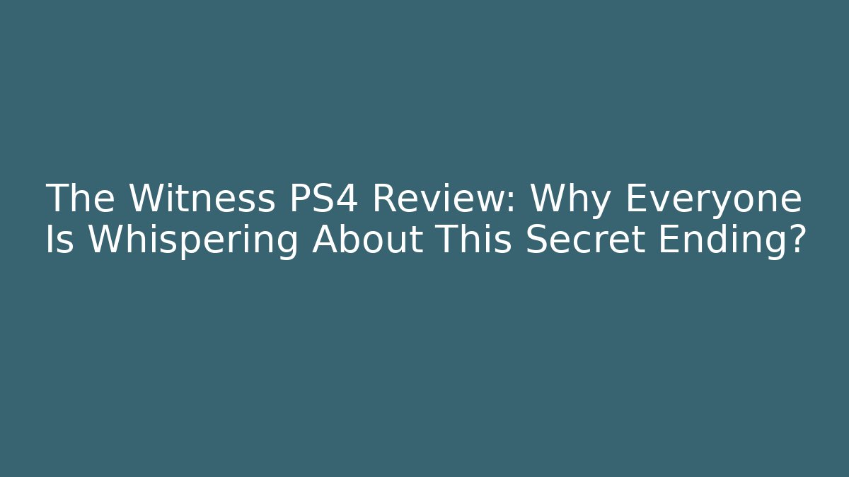 The Witness PS4 Review: Why Everyone Is Whispering About This Secret Ending?