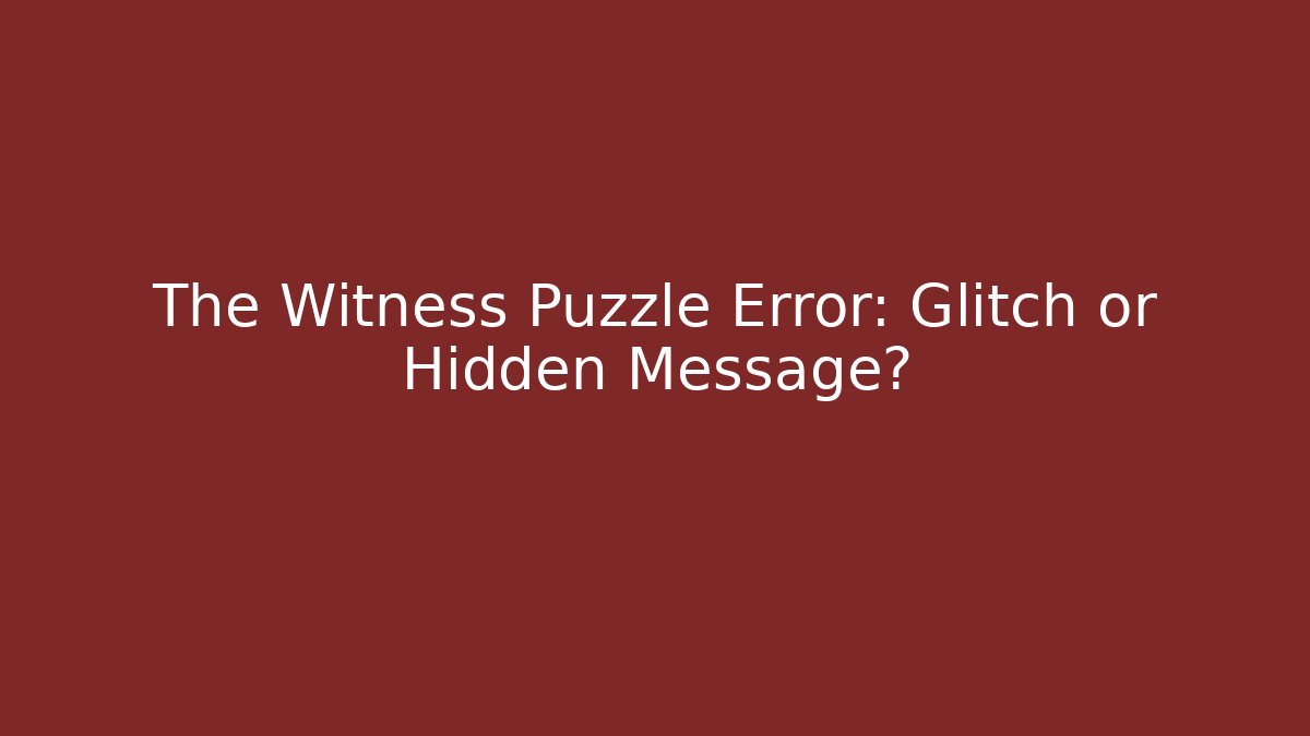 The Witness Puzzle Error: Glitch or Hidden Message?