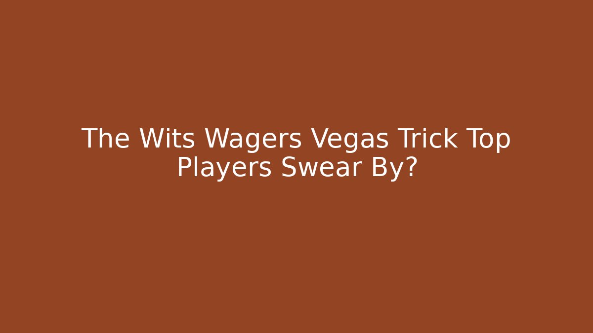 The Wits Wagers Vegas Trick Top Players Swear By?