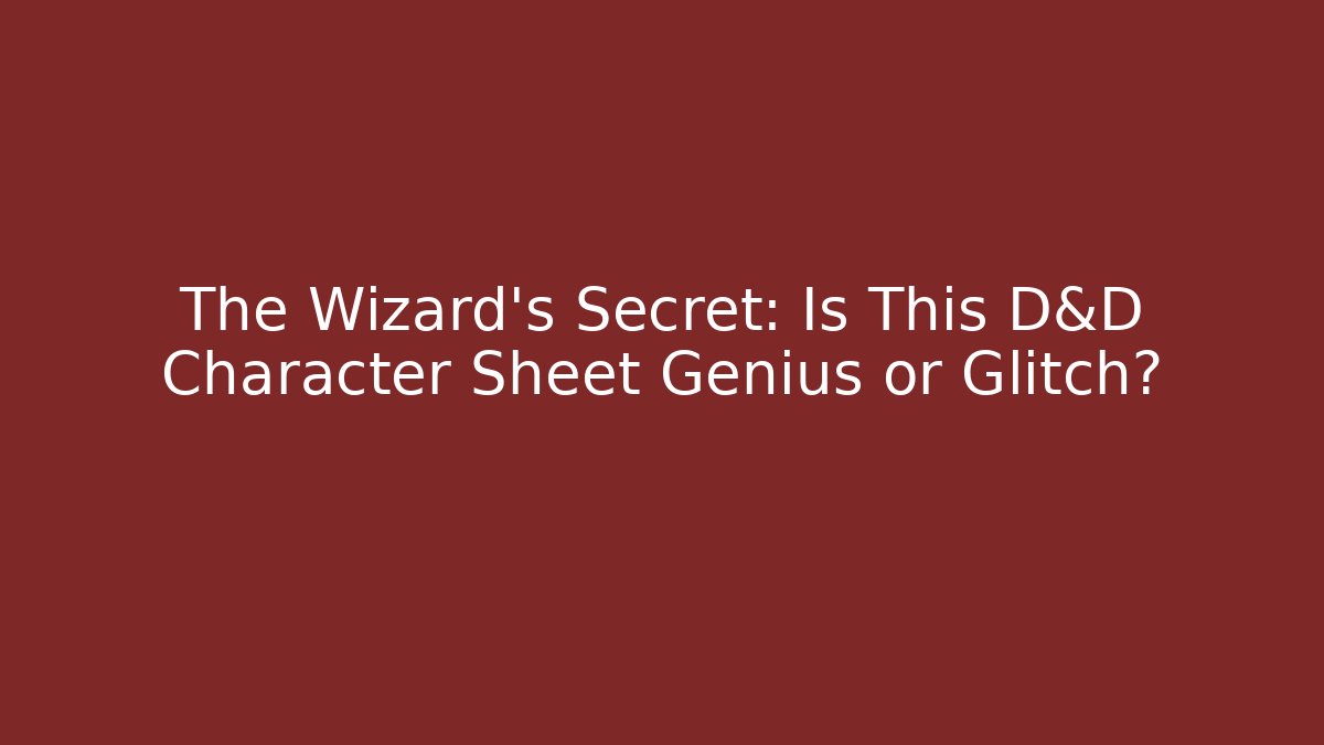 The Wizard's Secret: Is This D&D Character Sheet Genius or Glitch?