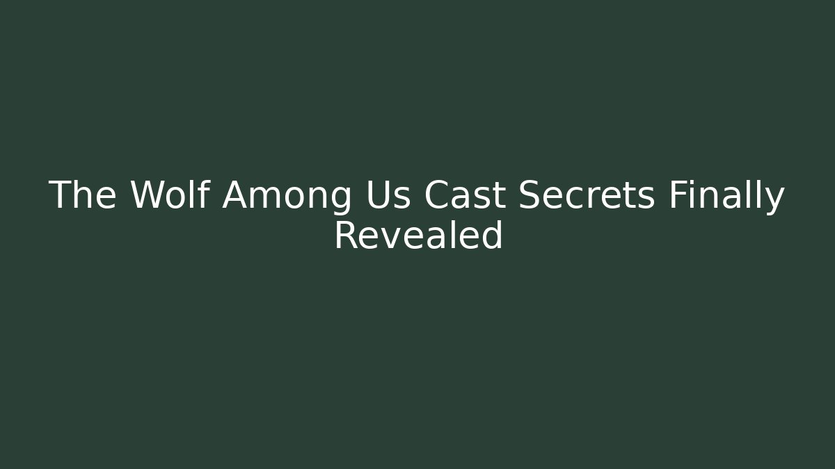 The Wolf Among Us Cast Secrets Finally Revealed