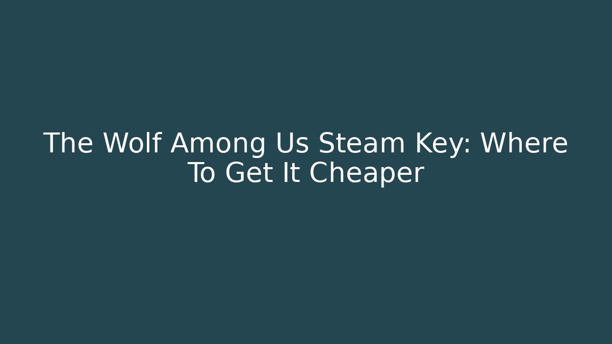 The Wolf Among Us Steam Key: Where To Get It Cheaper