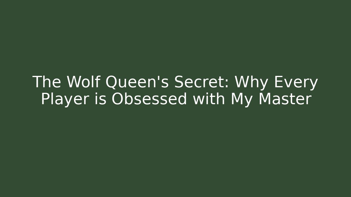 The Wolf Queen’s Secret: Why Every Player is Obsessed with My Master - Felix Cat Insurance