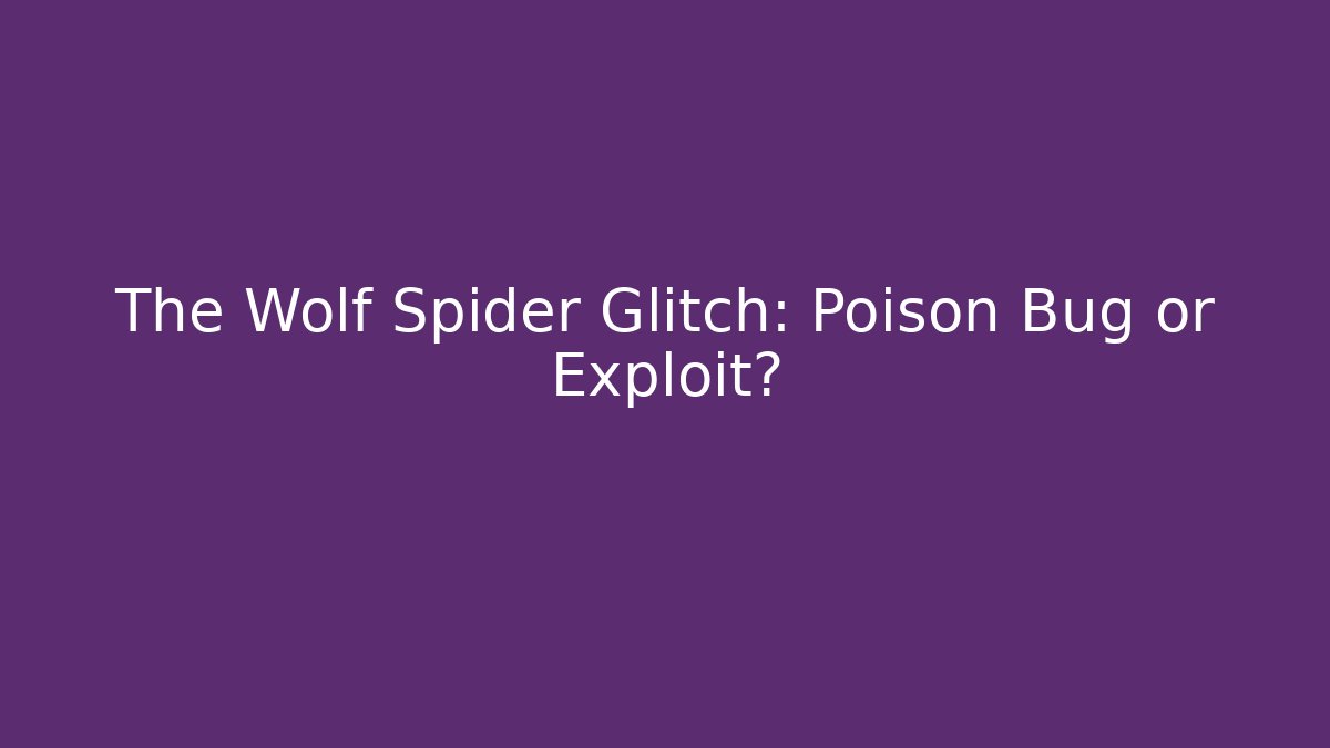 The Wolf Spider Glitch: Poison Bug or Exploit?