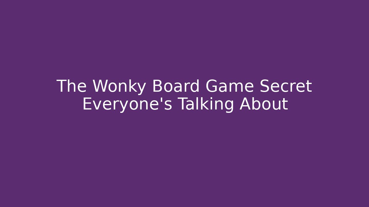 The Wonky Board Game Secret Everyone’s Talking About