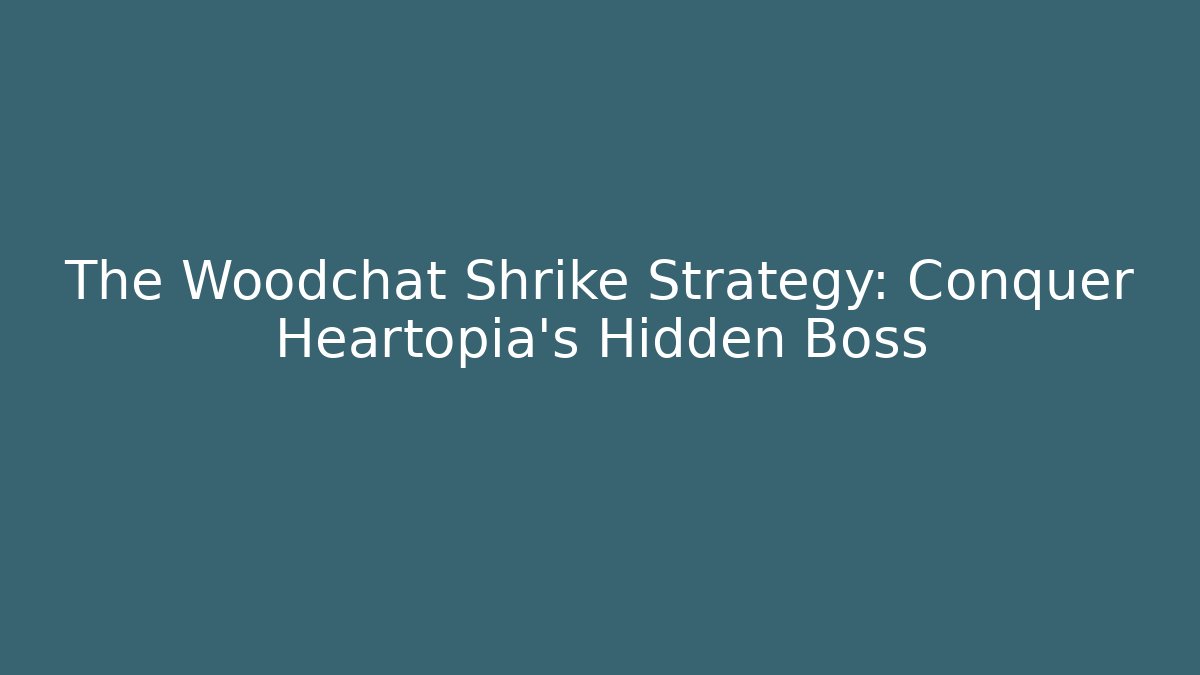 The Woodchat Shrike Strategy: Conquer Heartopia's Hidden Boss - Felix Cat Insurance