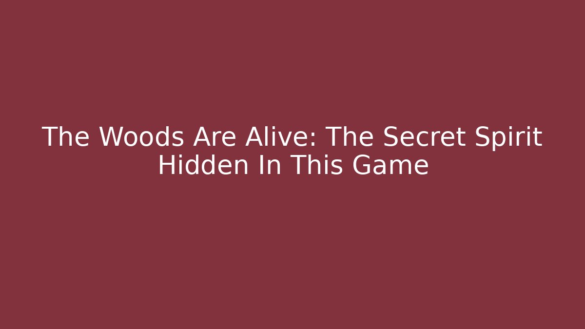 The Woods Are Alive: The Secret Spirit Hidden In This Game