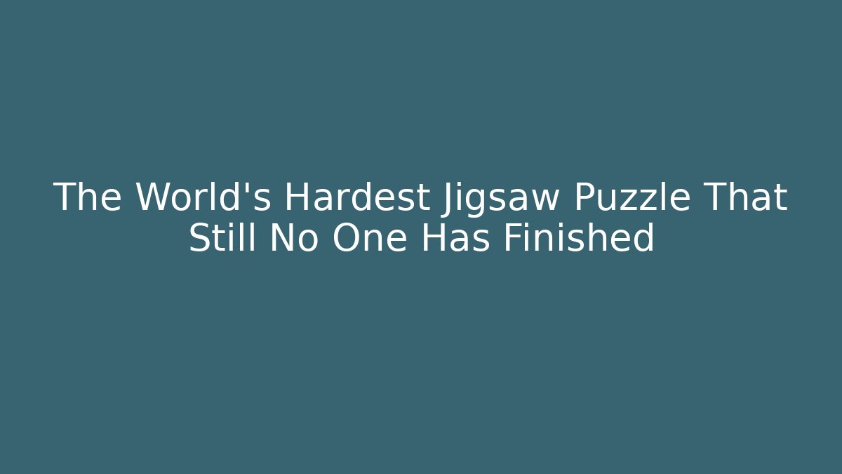 The World's Hardest Jigsaw Puzzle That Still No One Has Finished