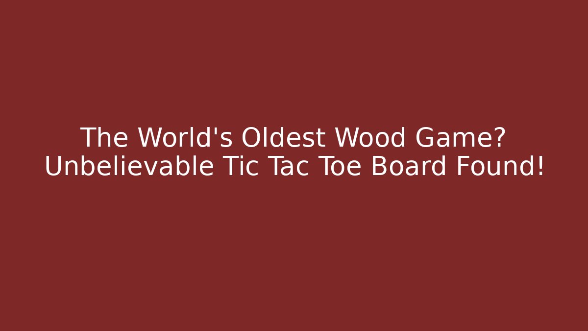 The World's Oldest Wood Game? Unbelievable Tic Tac Toe Board Found!