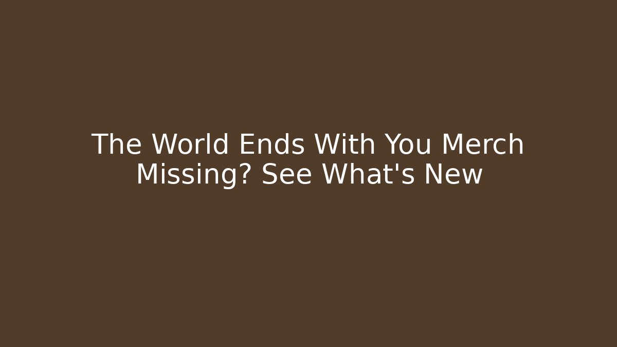 The World Ends With You Merch Missing? See What’s New